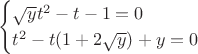 $$\begin {cases}\sqrt y t^2-t-1=0\\t^2-t(1+2\sqrt y)+y=0\end {cases}$$