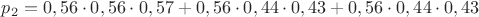 $p_2=0,56\cdot 0,56\cdot 0,57+0,56\cdot 0,44\cdot 0,43+0,56\cdot 0,44\cdot 0,43$