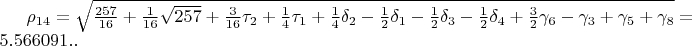 $\rho_{14}=\sqrt{\frac{257}{16}+\frac{1}{16}\sqrt{257}+\frac{3}{16}\tau_{2}+\frac{1}{4}\tau_{1}+\frac{1}{4}\delta_{2}-\frac{1}{2}\delta_{1}-\frac{1}{2}\delta_{3}-\frac{1}{2}\delta_{4}+\frac{3}{2}\gamma_{6}-\gamma_{3}+\gamma_{5}+\gamma_{8}}=5.566091..$