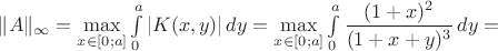 $\|A\|_{\infty}=\max\limits_{x\in[0;a]}\int\limits_0^a|K(x,y)|\,dy=\max\limits_{x\in[0;a]}\int\limits_0^a\dfrac{(1+x)^2}{(1+x+y)^3}\,dy=$