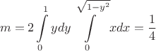 $$ m = 2\int\limits_{0}^{1}y dy \int\limits_{0}^{\sqrt{1-y^2}} x dx = \frac{1}{4}$$