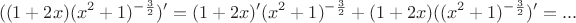 \[
((1 + 2x)(x^2  + 1)^{ - \frac{3}{2}} )' = (1 + 2x)'(x^2  + 1)^{ - \frac{3}{2}}  + (1 + 2x)((x^2  + 1)^{ - \frac{3}{2}} )' = ...
\]