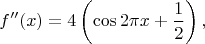 $$f''(x)=4\left(\cos2\pi x+\frac{1}{2}\right),$$