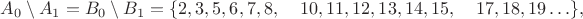 $A_0\setminus A_1=B_0\setminus B_1=\{2, 3, 5, 6, 7, 8, \;\;\;\; 10, 11, 12, 13, 14, 15, \;\;\;\; 17, 18, 19 \ldots\},$