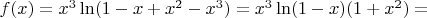 $f(x) = x^3 \ln(1 -x + x^2 - x^3) = x^3 \ln(1-x)(1 + x^2) =$