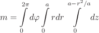 $$ m = \int\limits_{0}^{2 \pi} d \varphi  \int\limits_{0}^{a} rdr \int\limits_{0}^{a-r^2/a} dz $$
