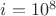 $i=10^8$