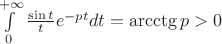 $\int\limits_0^{+\infty}\frac{\sin t}te^{-pt}dt=\arcctg p>0$