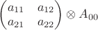 $\left(\begin{matrix}a_{11}& a_{12}\\ a_{21}& a_{22}\end{matrix}\right)\otimes A_{00}$