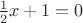 $\frac{1} {2}x + 1 = 0$