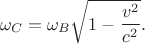 $$\omega_C = \omega_B{\sqrt {1-{\frac {v^{2}}{c^{2}}}}}.$$