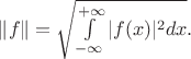 $\|f\|=\sqrt{\int\limits_{-\infty}^{+\infty}|f(x)|^2dx}.$