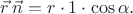 $\vec{r}\,\vec{n}=r\cdot 1\cdot\cos\alpha.$ $\vec{r}\,\vec{n}=r\cdot 1\cdot\cos\alpha.$