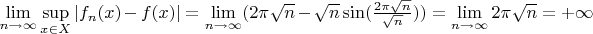 $\lim\limits_{n \to \infty} \sup\limits_{x \in X} |f_n(x) - f(x)| = \lim\limits_{n \to \infty} (2\pi\sqrt{n} - \sqrt{n}\sin(\frac{2\pi\sqrt{n}}{\sqrt{n}})) = \lim\limits_{n \to \infty}2\pi\sqrt{n}=+\infty$