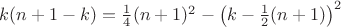 $k(n+1-k)=\frac{1}{4}(n+1)^2-\left(k-\frac{1}{2}(n+1)\right)^2$