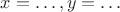 $x = \ldots, y = \ldots$