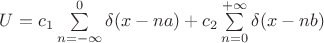 $U=c_1 \sum\limits_{n=-\infty}^{0} \delta (x-na) + c_2 \sum\limits_{n=0}^{+\infty} \delta (x-nb)$