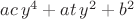 $a c\, {{y}^{4}}+a t\, {{y}^{2}}+{{b}^{2}}$