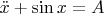 $\ddot x + \sin x = A$
