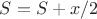 $S=S+x/2$