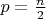 $p=\frac {n}{2}$