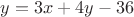 $y = 3x +4y -36$