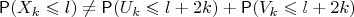 $\mathsf P(X_k \leqslant l)\neq \mathsf P(U_k \leqslant l+2k)+\mathsf P(V_k \leqslant l+2k)$