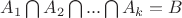 $A_1 \bigcap A_2 \bigcap ... \bigcap A_k = B$