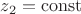 $z_2=\operatorname{const}$