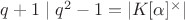 $q+1\mid q^2-1=|K[\alpha]^\times|$