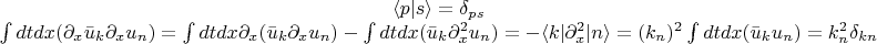 $$\begin{matrix} \langle p \lvert s \rangle = \delta_{ps} \\ 

\int dt dx ( \partial_x  \bar u_k \partial_x u_n )= \int dt dx \partial_x (\bar u_k \partial_x u_n) - \int dt dx (\bar u_k \partial_x^2 u_n)=-\langle k \rvert \partial_x^2 \lvert n \rangle = (k_n)^2 \int dt dx(\bar u_k u_n)=k_n^2 \delta_{kn}
 \end{matrix} $$