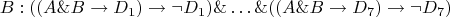 $$
B: ((A\&B\to D_1)\to\neg D_1) \& &hellip; \& ((A\&B\to D_7)\to\neg D_7)
$$