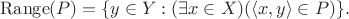 $$
\mathrm{Range}(P) = \{ y \in Y : (\exists x \in X)(\langle x,y \rangle \in P) \}.
$$