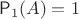 $\mathsf P_1(A)=1$
