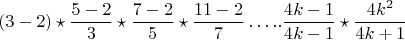 $$(3-2)\star \frac{5-2}{3}\star \frac{7-2}{5}\star \frac{11-2}{7}&hellip;..\frac{4k-1}{4k-1}\star \frac{4k^2}{4k+1}$$