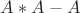 $A*A-A$