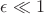 $\epsilon \ll 1$