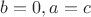 $b=0, a=c$