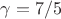 $\gamma=7/5$
