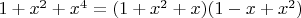 $1+x^2+x^4=(1+x^2+x)(1-x+x^2)$