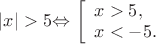 $
$\left\lvert x\right\rvert>5$\Leftrightarrow$ 
\left[\begin{array}{l} x>5, \\ x<-5. \end{array}\right.$