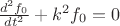 $\frac{d^2f_0}{dt^2}+k^2f_0=0$
