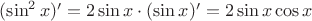 $(\sin^2 x)'=2\sin x \cdot (\sin x)'=2\sin x \cos x$