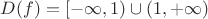 $D(f)=[-\infty,1)\cup(1,+\infty)$