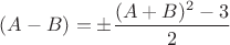 $ (A-B)=\pm\dfrac{(A+B)^2-3}{2}$