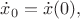 $\dot{x}_0=\dot{x}(0),$