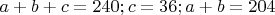$a+b+c=240; c=36; a+b=204$