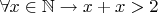 $\forall x \in \mathbb{N} \to x+x > 2$