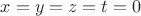 $x=y=z=t=0$
