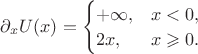 $\partial_x U(x)=\begin{cases}
+\infty ,& x < 0, \\
2x ,& x \geqslant 0.\\
\end{cases}$